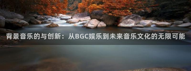 狗子28赏金国际下载：背景音乐的与创新：从BGC娱乐到未来音乐文化的无限可能