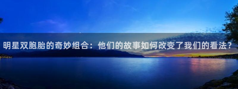 狗子28pg下载入口：明星双胞胎的奇妙组合：他们的故事如何改变了我们的看法？